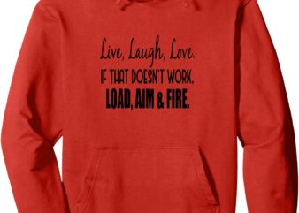 Live laugh love if that doesn’t work load aim fire Pullover Hoodie t shirt vector graphic