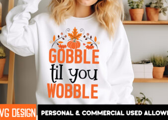 Gobble till you Wobble t-Shirt Design, Fall SVG Cutting Files,Fall SVG Bundle,Fall Quotes Bundle,Fall Sign Bundle, Fall Laser Cut Files