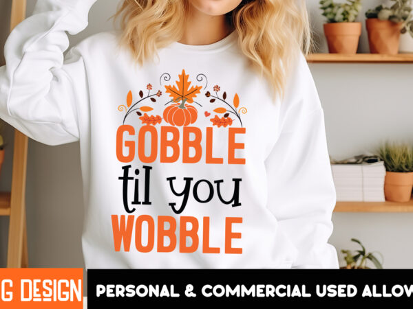 Gobble till you wobble t-shirt design, fall svg cutting files,fall svg bundle,fall quotes bundle,fall sign bundle, fall laser cut files