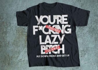 you are fucking lazy bitch hustle typography minimalist design tshirt