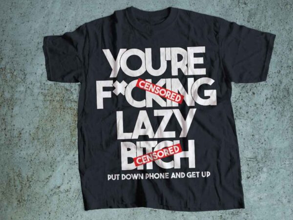 You are fucking lazy bitch hustle typography minimalist design tshirt