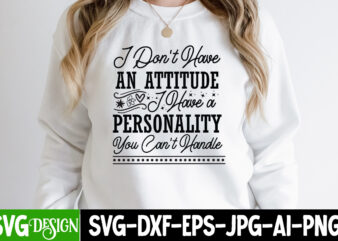 I Don’t Have An Attitude I Have a Personality You Can’t Handle t-shirt design,