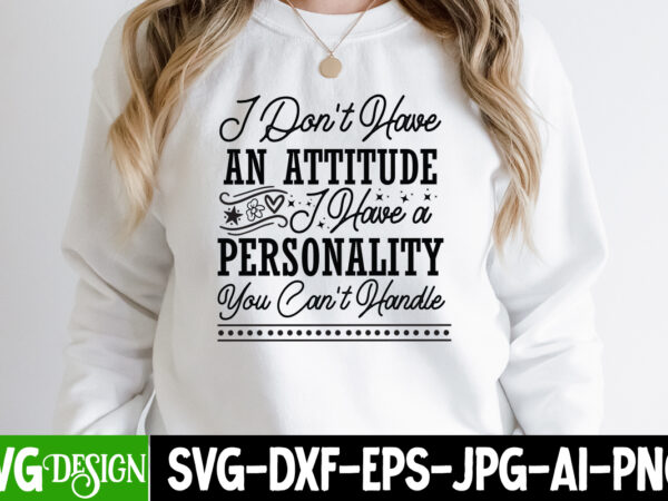 I don’t have an attitude i have a personality you can’t handle t-shirt design,