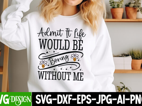 Admit it life would be boring without mesarcastic svg bundle,sarcastic quotes,sarcastic sublimation bundle,sarcasm svg,sarcastic bundle,sarc t shirt vector