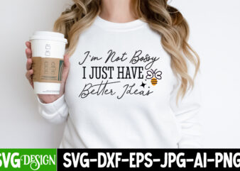 I’m Not Bossy I Just Have Better Ideas T-Shirt Design, I’m Not Bossy I Just Have Better Ideas SVG Design, Sarcastic svg,Sarcastic SVG Bundle