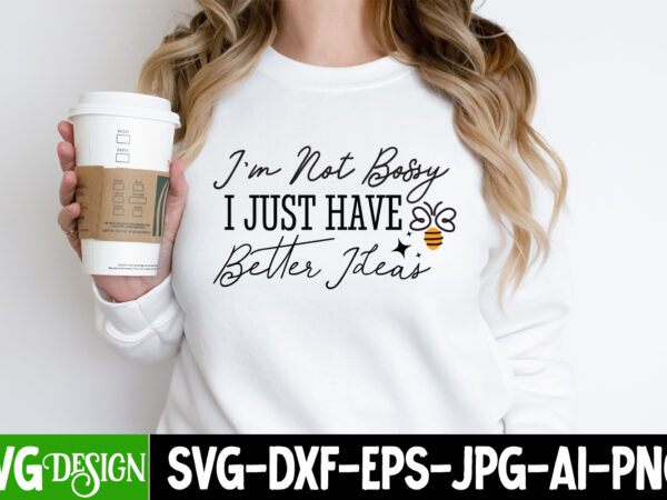 I’m not bossy i just have better ideas t-shirt design, i’m not bossy i just have better ideas svg design, sarcastic svg,sarcastic svg bundle