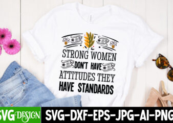 Strong Women Don’t Have Attitudes They Have Standars t-shirt design,