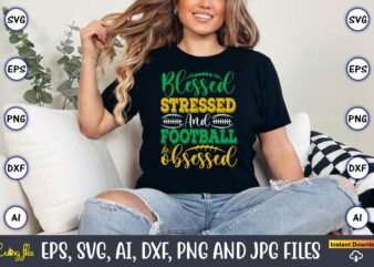 Blessed Stressed And Football Obsessed,Football,Football t-shirt, Football design,Football svg bundle, football t-shirt, football design, fo