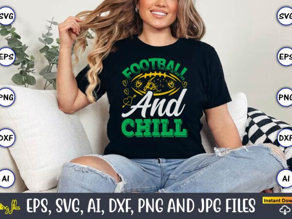 Football and chill,football,football t-shirt, football design,football svg bundle, football t-shirt, football design, football t-shirt desig