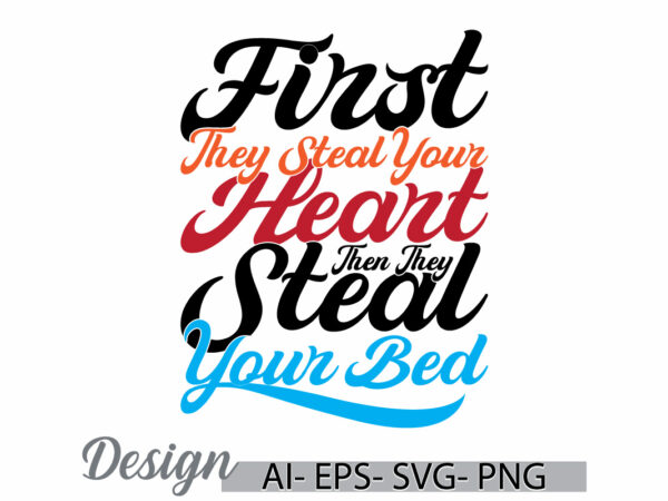 First they steal your heart then they steal your bed design element t shirt ideas, heart love valentin’s day lettering design