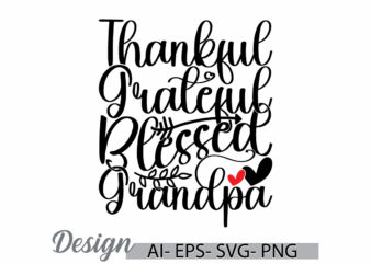 thankful grateful blessed grandpa graphic lettering design, birthday gift for dad greeting tee, blessed grandpa best grandpa vintage tee art