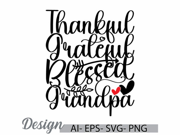 Thankful grateful blessed grandpa graphic lettering design, birthday gift for dad greeting tee, blessed grandpa best grandpa vintage tee art