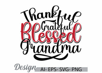 thankful grateful blessed grandma graphic text style design, i love grandma greeting lettering design funny grandma graphic tee clothing