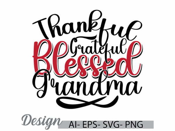 Thankful grateful blessed grandma graphic text style design, i love grandma greeting lettering design funny grandma graphic tee clothing