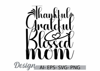 thankful grateful blessed mom, celebration gift mom lover greeting tees, blessed mom happy mothers day gift tee clothing