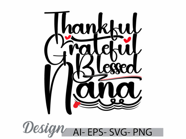 Thankful grateful blessed nana calligraphy text style design, proud nana greeting, i like nana funny people inspire say nana lover design