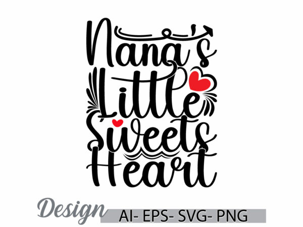 Nana’s little sweets heart graphic design, i love nana greeting t shirt template, heart love nana lover gift tee ideas