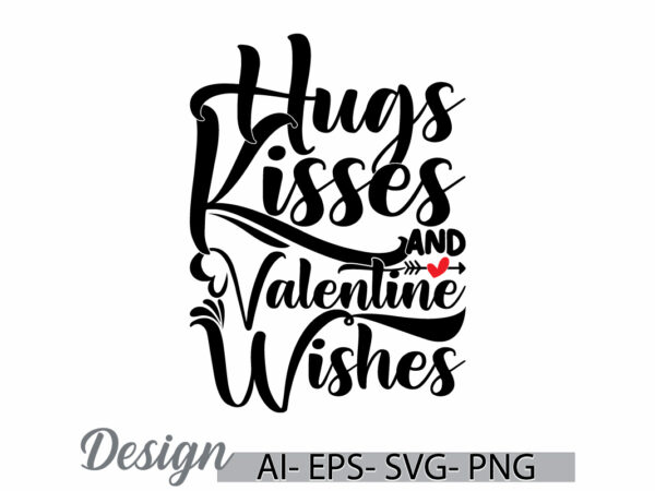 Hugs kisses and valentine wishes graphic concept, hugs kisses say greeting, friends wishes greeting valentine day quote ideas