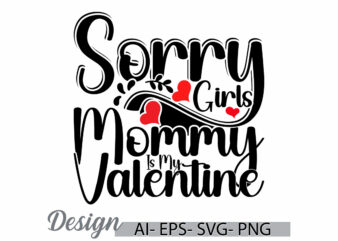 sorry girls mommy is my valentine, heart shape valentine’s day design, mother lover t shirt ideas, funny girl mommy lover valentine day tee