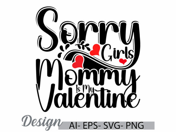 Sorry girls mommy is my valentine, heart shape valentine’s day design, mother lover t shirt ideas, funny girl mommy lover valentine day tee