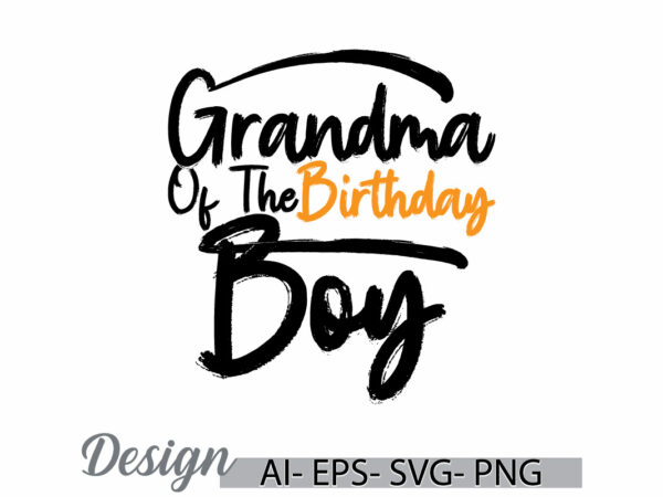 Grandma of the birthday boy, proud grandma, funny mothers day inspire say grandma greeting, grandma quote gift typography art t shirt design template