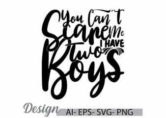 you can’t scare me i have two boys, celebrate gift for family inspirational say boys lover template for t shirt, i love boy cute boy lover