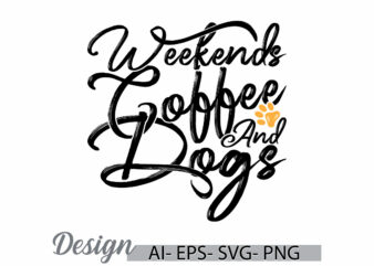 weekends coffee and dogs graphic vintage style greeting t shirt, i love dog greeting, funny coffee and dogs tee, best weekends coffee dog