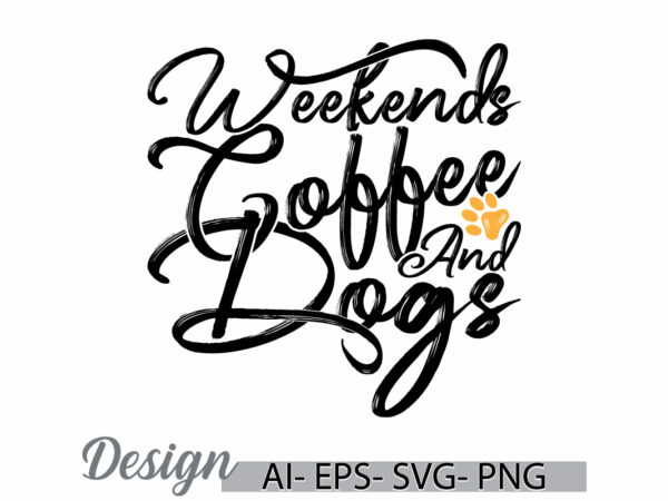 Weekends coffee and dogs graphic vintage style greeting t shirt, i love dog greeting, funny coffee and dogs tee, best weekends coffee dog