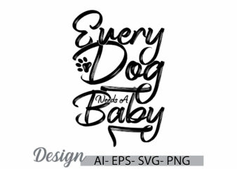 every dog needs a baby graphic vintage style design, animals dog greeting, i love dog quote, dog day lettering and typography vintage design