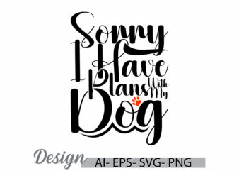 sorry i have plans with my dog typography vintage text style design, dog t shirt template, best friend for my dog inspire dog t shirt design