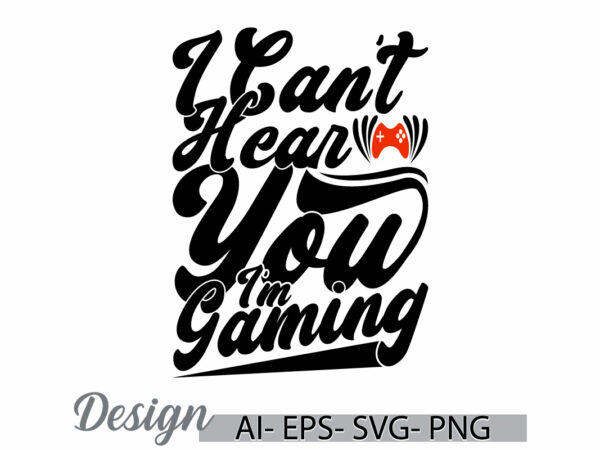 I can’t hear you i’m gaming, abstract video game t shirt clothing, gaming say, sport life gaming tee clothing