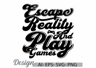 escape reality and play games, funny controller video game graphic, play games quote vintage style design ideas