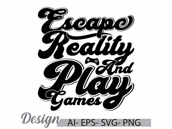 Escape reality and play games, funny controller video game graphic, play games quote vintage style design ideas