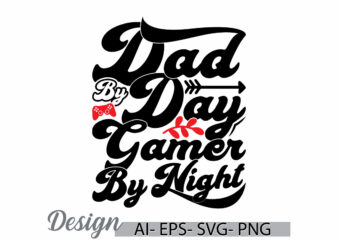 dad by day gamer by night, hobbies life video game retro design, dad lover say gaming play typography vintage style design