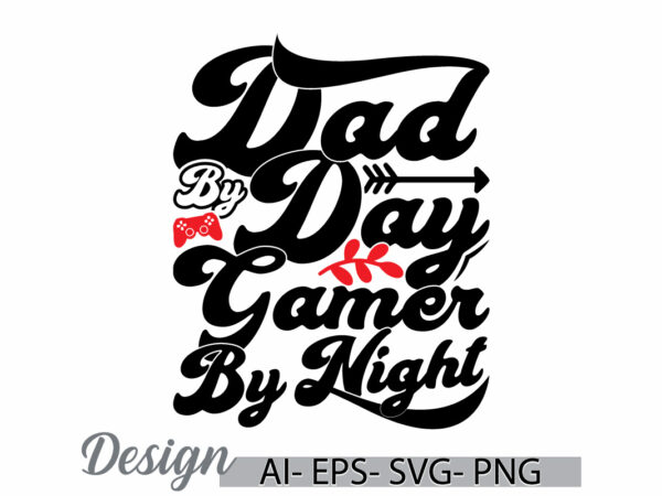 Dad by day gamer by night, hobbies life video game retro design, dad lover say gaming play typography vintage style design