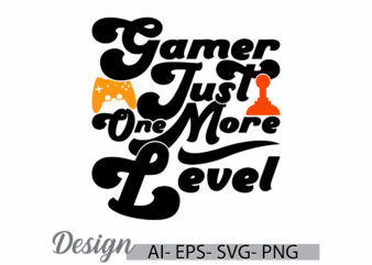 gamer just one more level graphic t shirt template, gamer level say funny people video gaming typography lettering design