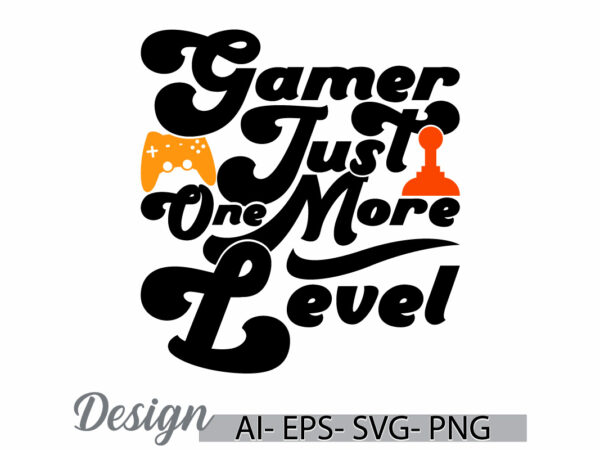 Gamer just one more level graphic t shirt template, gamer level say funny people video gaming typography lettering design