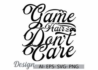 game hair don’t care, game controller quote funny game console retro greeting, game lover lettering design tee clothing