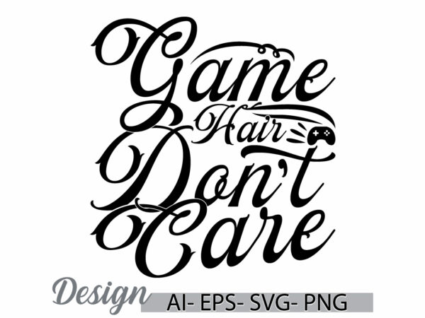 Game hair don’t care, game controller quote funny game console retro greeting, game lover lettering design tee clothing