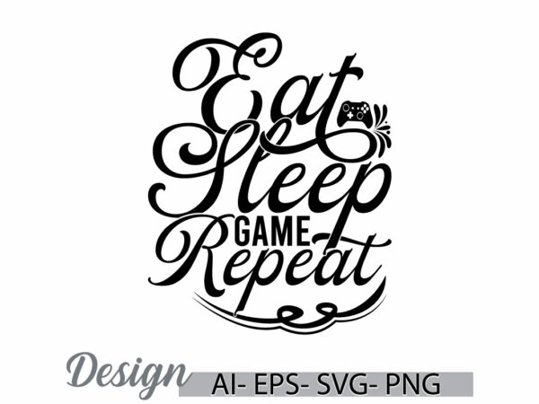 Eat sleep game repeat, game symbol greeting t shirt design, game repeat greeting video game typography vintage style design