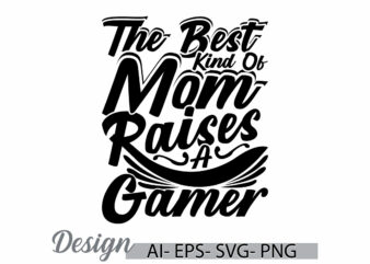 the best kind of mom raises a gamer typography t shirt concept, best mom ever greeting, kind of mom gaming lover design