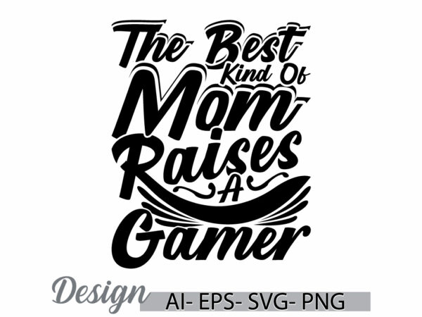 The best kind of mom raises a gamer typography t shirt concept, best mom ever greeting, kind of mom gaming lover design