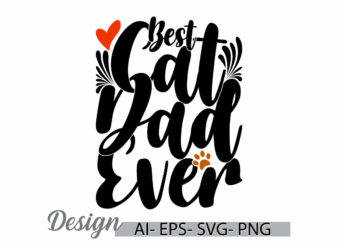 best cat dad ever, best dad ever typography retro tee, dad lover gift positive life cat lover greeting t shirt gift ideas wild cat design