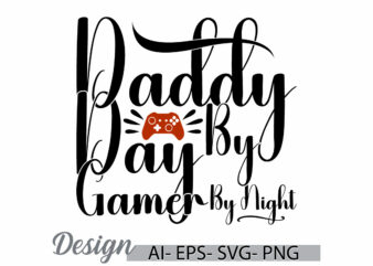 daddy by day gamer by night graphic t shirt template, daddy by day quote, gamer t shirt design daddy gift ideas