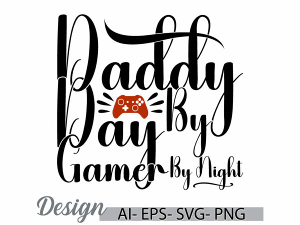 Daddy by day gamer by night graphic t shirt template, daddy by day quote, gamer t shirt design daddy gift ideas