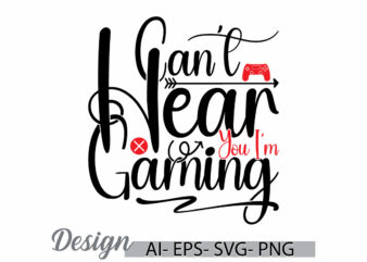 can’t hear you i’m gaming graphic lettering t shirt, video gaming greeting t shirt template, gaming typography lettering design