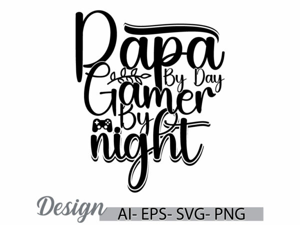 Papa by day gamer by night, fathers day greeting t shirt template, papa lover gift quote, i love papa graphic design saying