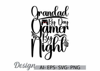 grandad by day gamer by night lettering t shirt template, i love grandad, funny gamer greeting, sport life video game quote tee