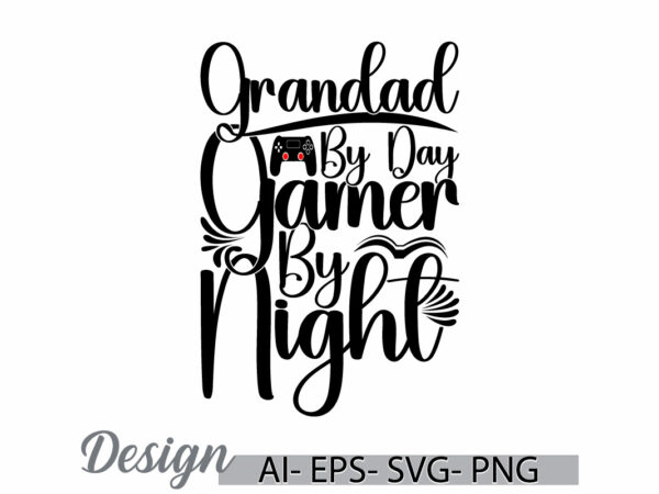 Grandad by day gamer by night lettering t shirt template, i love grandad, funny gamer greeting, sport life video game quote tee