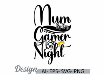 mum by day gamer by night craft graphic element, mum day design, celebrate gift mum lover gamer tee apparel